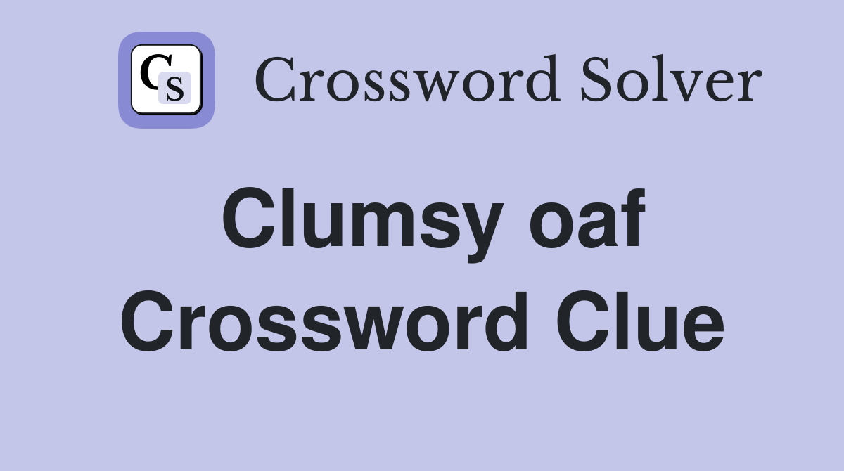 Clumsy oaf Crossword Clue Answers Crossword Solver